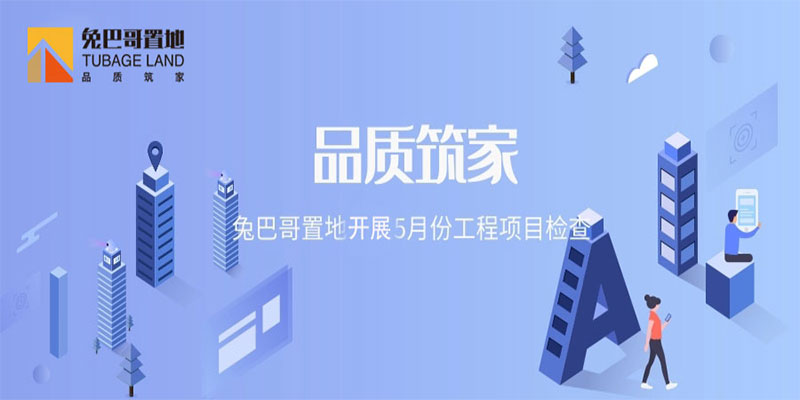 品質筑家丨兔巴哥置地開展5月份工程項目檢查