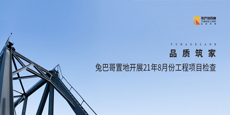 品質筑家丨兔巴哥置地開展21年8月份工程項目檢查